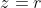 z= r
